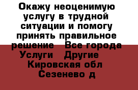 Окажу неоценимую услугу в трудной ситуации и помогу принять правильное решение - Все города Услуги » Другие   . Кировская обл.,Сезенево д.